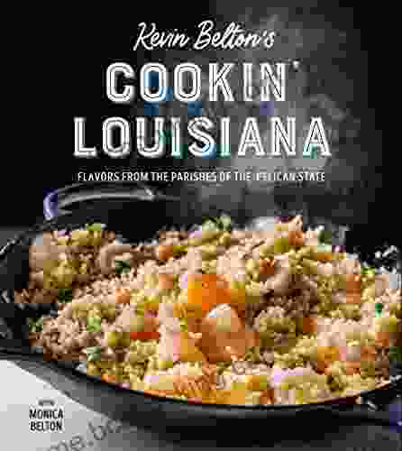 Kevin Belton S Cookin Louisiana: Flavors From The Parishes Of The Pelican State