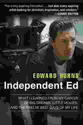 Independent Ed: Inside A Career Of Big Dreams Little Movies And The Twelve Best Days Of My Life