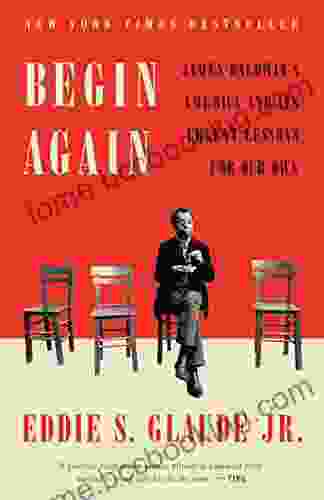 Begin Again: James Baldwin S America And Its Urgent Lessons For Our Own