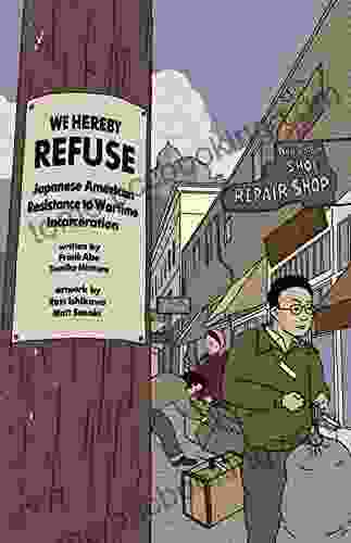 WE HEREBY REFUSE: Japanese American Resistance To Wartime Incarceration