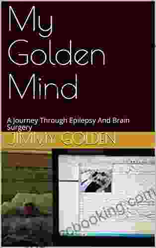 My Golden Mind: A Journey Through Epilepsy And Brain Surgery