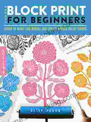 Block Print For Beginners: Learn To Make Lino Blocks And Create Unique Relief Prints (Inspired Artist)