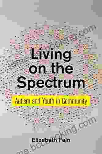Living On The Spectrum: Autism And Youth In Community (Anthropologies Of American Medicine: Culture Power And Practice 8)