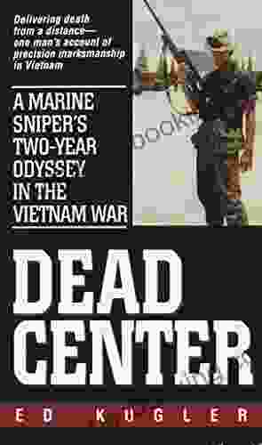 Dead Center: A Marine Sniper S Two Year Odyssey In The Vietnam War