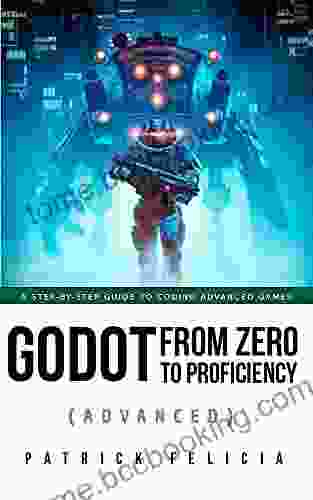 Godot From Zero To Proficiency (Advanced): A Step By Step Guide To Coding Advanced Games With Godot