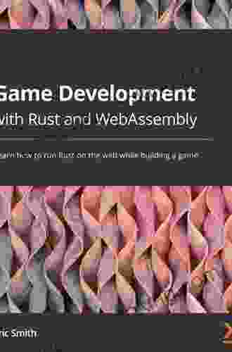 Game Development With Rust And WebAssembly: Learn How To Run Rust On The Web While Building A Game