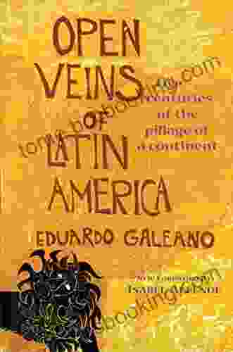 Open Veins Of Latin America: Five Centuries Of The Pillage Of A Continent