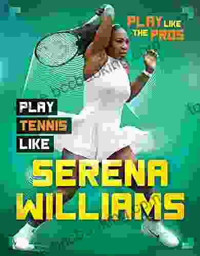 Play Tennis Like Serena Williams (Play Like The Pros)