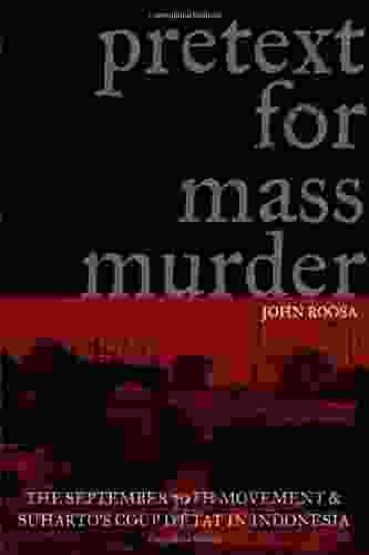 Pretext For Mass Murder: The September 30th Movement And Suharto S Coup D Etat In Indonesia (New Perspectives In SE Asian Studies)