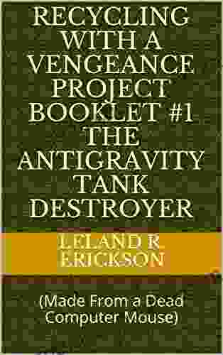 Recycling With A Vengeance Project Booklet #1 The Antigravity Tank Destroyer : (Made From A Dead Computer Mouse)