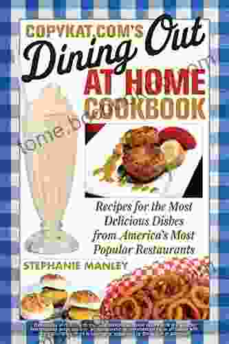 CopyKat Com S Dining Out At Home Cookbook: Recipes For The Most Delicious Dishes From America S Most Popular Restaurants
