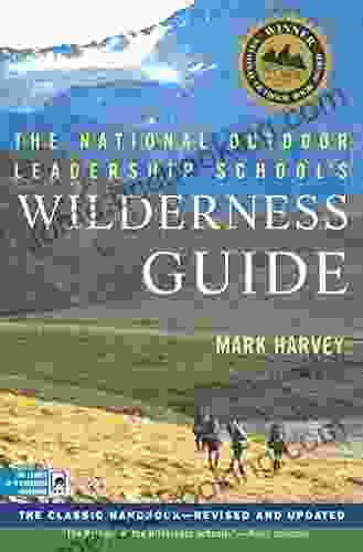 The National Outdoor Leadership School S Wilderness Guide: The Classic Handbook Revised And Updated