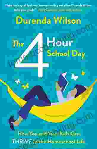 The Four Hour School Day: How You And Your Kids Can Thrive In The Homeschool Life