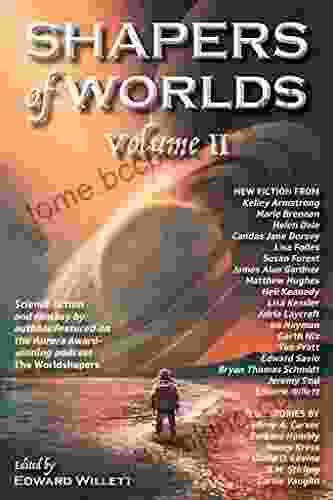 Shapers Of Worlds Volume II: Science Fiction And Fantasy By Authors Featured On The Worldshapers Podcast