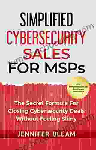 Simplified Cybersecurity Sales For MSPs: The Secret Formula For Closing Cybersecurity Deals Without Feeling Slimy