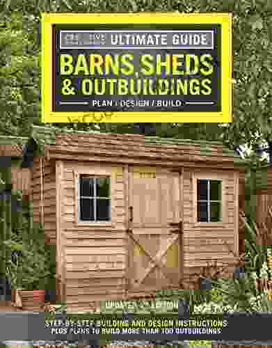 Ultimate Guide: Barns Sheds Outbuildings Updated 4th Edition: Step By Step Building And Design Instructions Plus Plans To Build More Than 100 Outbuildings