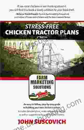 Stress Free Chicken Tractor Plans: An Easy To Follow Step By Step Guide To Building Your Own Chicken Tractors