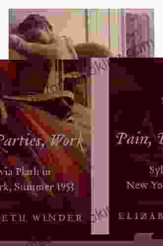 Pain Parties Work: Sylvia Plath In New York Summer 1953 (P S )