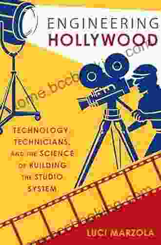 Engineering Hollywood: Technology Technicians And The Science Of Building The Studio System