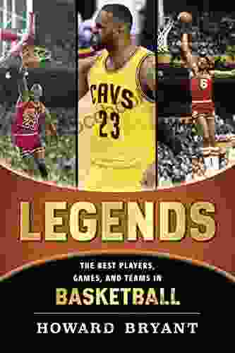 Legends: The Best Players Games And Teams In Basketball (Legends: Best Players Games Teams)