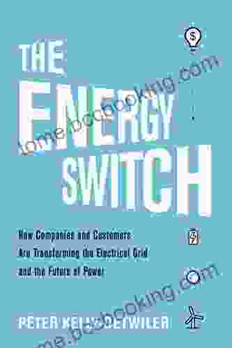 The Energy Switch: How Companies And Customers Are Transforming The Electrical Grid And The Future Of Power