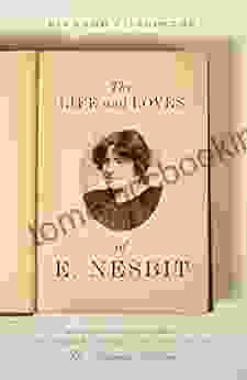 The Life And Loves Of E Nesbit: Victorian Iconoclast Children S Author And Creator Of The Railway Children