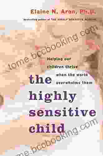 The Highly Sensitive Child: Helping Our Children Thrive When The World Overwhelms Them