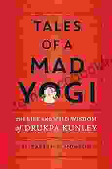 Tales Of A Mad Yogi: The Life And Wild Wisdom Of Drukpa Kunley