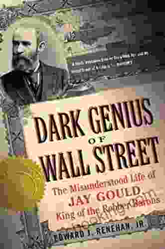 Dark Genius Of Wall Street: The Misunderstood Life Of Jay Gould King Of The Robber Barons