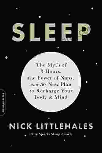 Sleep: The Myth Of 8 Hours The Power Of Naps And The New Plan To Recharge Your Body And Mind