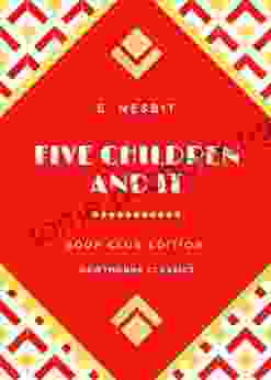 Five Children And It: The Original Classic Edition By E Nesbit Unabridged And Annotated For Modern Readers And Children S Clubs