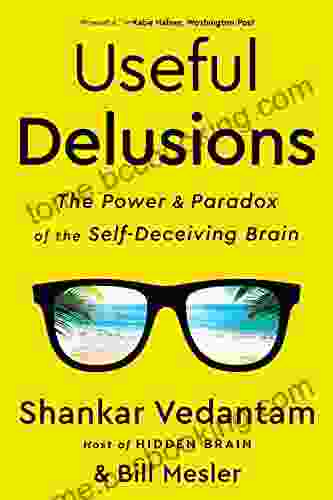 Useful Delusions: The Power And Paradox Of The Self Deceiving Brain