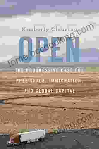 Open: The Progressive Case For Free Trade Immigration And Global Capital