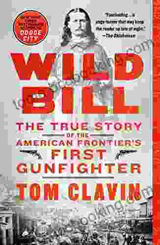 Wild Bill: The True Story Of The American Frontier S First Gunfighter (Frontier Lawmen)