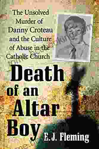 Death Of An Altar Boy: The Unsolved Murder Of Danny Croteau And The Culture Of Abuse In The Catholic Church
