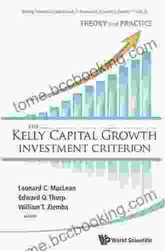 Kelly Capital Growth Investment Criterion The: Theory And Practice (World Scientific Handbook In Financial Economics 3)