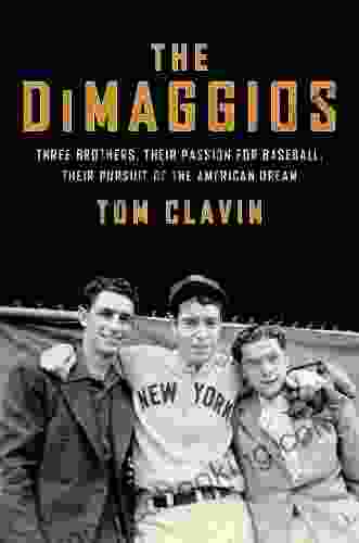The DiMaggios: Three Brothers Their Passion For Baseball Their Pursuit Of The American Dream