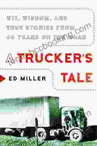 A Trucker S Tale: Wit Wisdom And True Stories From 60 Years On The Road