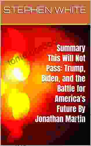 Summary This Will Not Pass: Trump Biden And The Battle For America S Future By Jonathan Martin