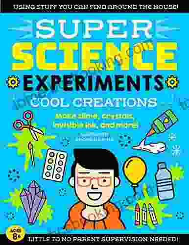 SUPER Science Experiments: Cool Creations: Make Slime Crystals Invisible Ink And More