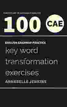 ENGLISH GRAMMAR PRACTICE CERTIFICATE IN ADVANCED ENGLISH: 100 CAE KEY WORD TRANSFORMATION EXERCISES