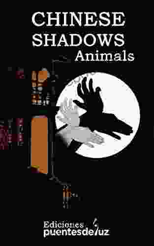 CHINESE SHADOWS ANIMALS: LEARN TO MAKE CHINESE SHADOWS OF 100 ANIMAL FIGURES WHILE YOU HAVE FUN WITH THIS ORIENTAL ART AND SHOW