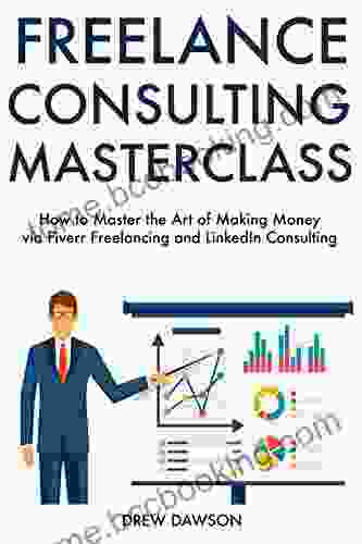 Freelance Consulting Master Course: How To Master The Art Of Making Money Via Fiverr Freelancing And LinkedIn Consulting