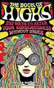 The Of Highs: 255 Ways To Alter Your Consciousness Without Drugs