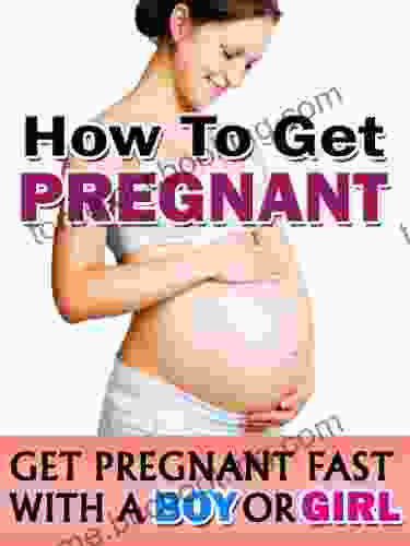 How To Get Pregnant: Get Pregnant Fast The Natural Way With A Boy Or Girl