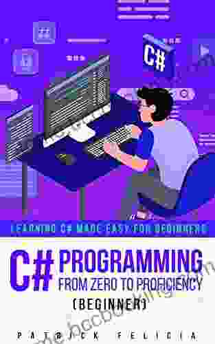 C# Programming From Zero To Proficiency (Beginner): Learning C# Made Easy For Beginners
