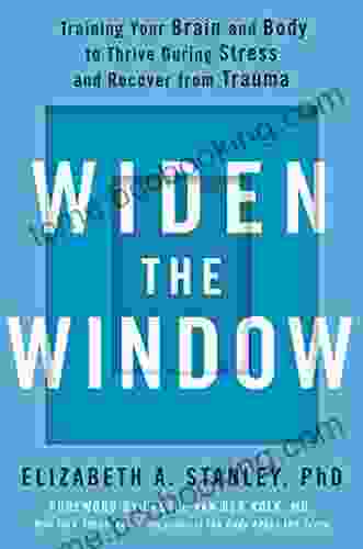 Widen The Window: Training Your Brain And Body To Thrive During Stress And Recover From Trauma