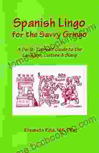 Spanish Lingo For The Savvy Gringo: A Do It Yourself Guide To The Language Culture And Slang