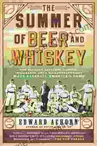 The Summer Of Beer And Whiskey: How Brewers Barkeeps Rowdies Immigrants And A Wild Pennant Fight Made Baseball America S Game