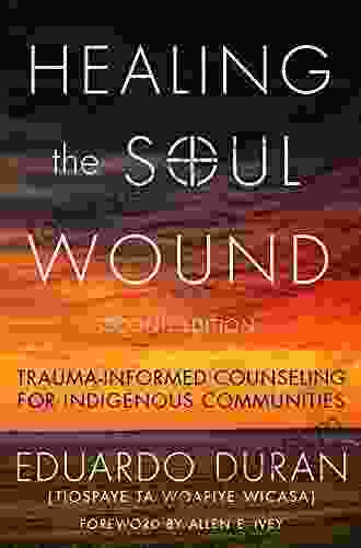 Healing The Soul Wound: Trauma Informed Counseling For Indigenous Communities (Multicultural Foundations Of Psychology And Counseling Series)